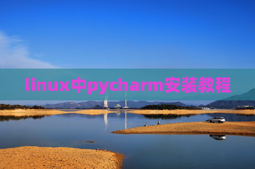 linux中pycharm安装教程 linux中pycharm安装教程